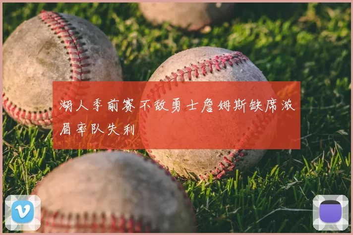 湖人季前赛不敌勇士詹姆斯缺席浓眉率队失利