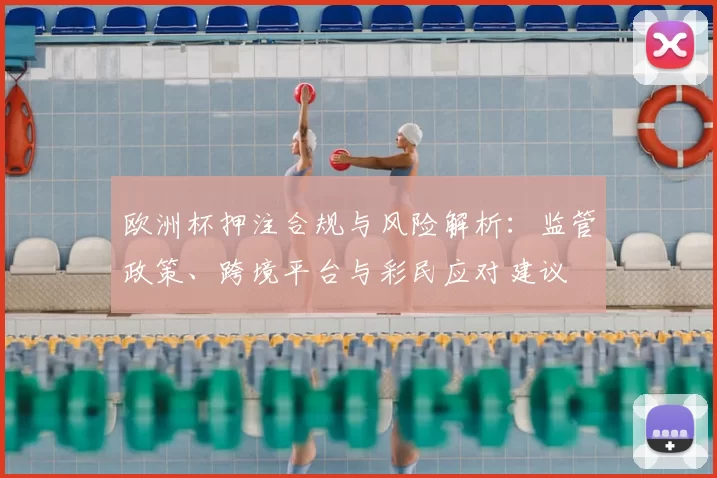 欧洲杯押注合规与风险解析:监管政策、跨境平台与彩民应对建议