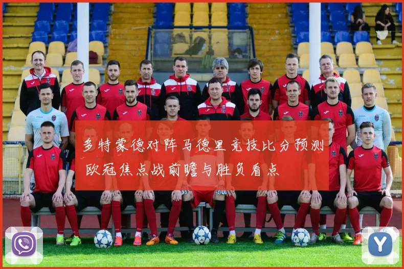 多特蒙德对阵马德里竞技比分预测 欧冠焦点战前瞻与胜负看点