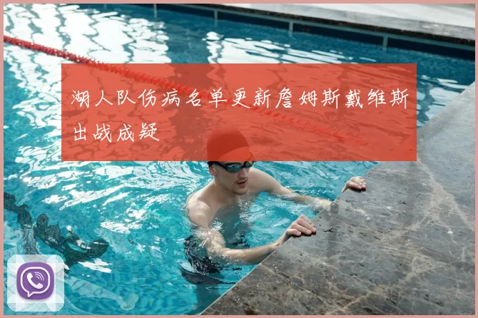 湖人队伤病名单更新詹姆斯戴维斯出战成疑