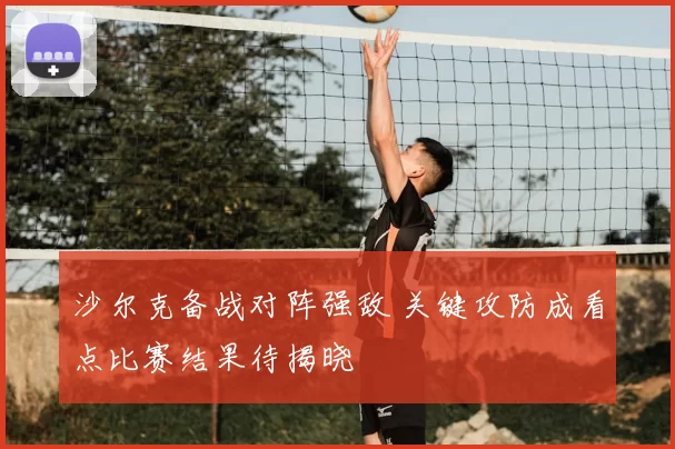 沙尔克备战对阵强敌 关键攻防成看点比赛结果待揭晓