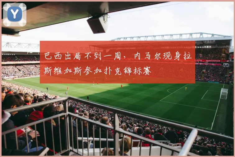 巴西出局不到一周,内马尔现身拉斯维加斯参加扑克锦标赛