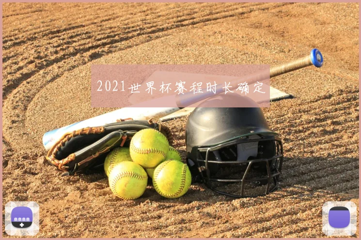 2021世界杯赛程时长确定