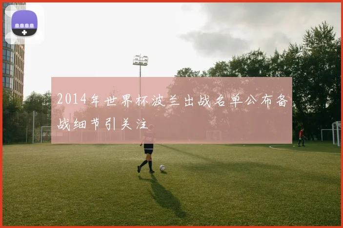 2014年世界杯波兰出战名单公布备战细节引关注